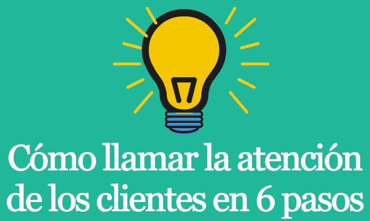 Cómo llamar la atención de los clientes en 6 pasos